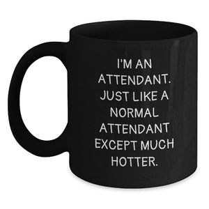 Funny Attendant Gifts, I'm An Attendant. Just Like A Normal Attendant Except Much Hotter. Black Coffee Mug for Graduation, Gifts from Men to Attendant, Unique Graduation Gifts - Main
