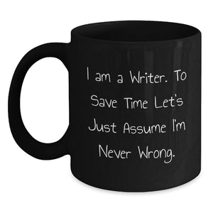 Funny Writer Gifts from Friends for Birthday, 'I Am A Writer. To Save Time Let's Just Assume I'm Never Wrong.' Quote Black Coffee Mug, 11oz or 15oz - Main
