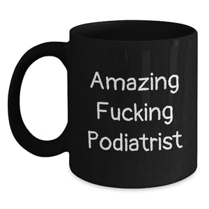 Funny Podiatrist Gifts from Men - Gifts for Podiatrist Black Coffee Mug - Amazing 'F--king Podiatrist' Quote on 11oz/15oz Black Ceramic Mug - Perfect Unique Graduation Gift - Main