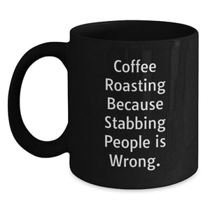Funny Coffee Roasting Gifts for Him Graduation Unique Coffee Mug, Coffee Roasting Because Stabbing People Is Wrong. Gifts from Mom to Son - Main