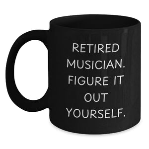 Funny Musician Gifts from Friends - 'Retired Musician. Figure It Out Yourself.' Black Coffee Mug for Graduation - Main