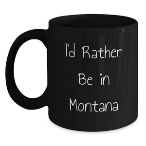 Funny Montana Gifts - I'd Rather Be In Montana Black Coffee Mug for Christmas Unique Gifts from Friends to Family - Main