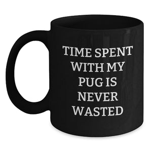 Pug Dog Lover's Funny Valentine's Gifts from Friends and Family - Pug Dog Mom or Dad Black Coffee Mug, 'Time Spent With My Pug Is Never Wasted' - Main