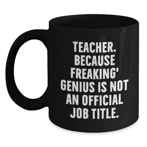 Funny Teacher Gifts from Men - 'Teacher. Because Freaking' genius Is Not An Official Job Title.' Black Coffee Mug for Birthday - Main