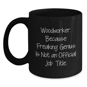 Funny Woodworker Gifts from Friends to Family - 'Woodworker. Because Freaking' genius Is Not An Official Job Title.' Black Coffee Mug for Graduation - Main
