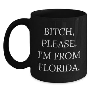 Florida Gifts, Funny Black Coffee Mug - 'B-tch, Please. I'm From Florida.' for Birthday, Gifts from Florida for Florida Lovers - Main