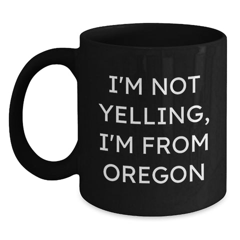 Image of Funny Oregon Gifts for Men from Friends - Black Coffee Mug - 'I'm Not Yelling, I'm From Oregon' - Birthday Unique Gifts for Family - Main