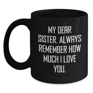 Funny Sister Gifts from Men for Sister, Unique Black Coffee Mug, My Dear Sister Always Remember How Much I Love You, Christmas Unique Gifts for Sister - Main