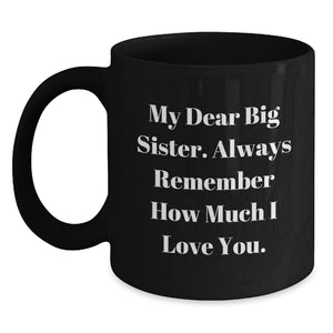 Funny Big Sister Graduation Gift from Men to Big Sister, Inspirational Black Coffee Mug with Quote 'My Dear Big Sister. Always Remember How Much I Love You.' - Main