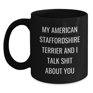 Funny American Staffordshire Terrier Dog Gifts, My American Staffordshire Terrier And I Talk Shit About You Quote Black Coffee Mug for Graduation Unique Gifts from Men to Coworkers - Main