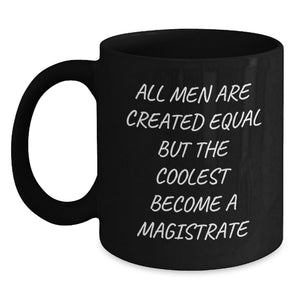 Funny Magistrate Gifts for Men, Black Coffee Mug with 'All Men Are Created Equal But The Coolest Become A Magistrate' Quote - Gifts from Friends for Magistrate, Unique Christmas Unique Gifts - Main