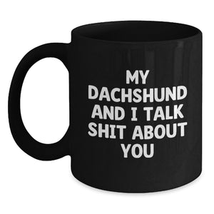 Funny Dachshund Dog Black Coffee Mug Gifts from Friends for Graduation, 'My Dachshund And I Talk Shit About You' Humorous Quote, 11oz or 15oz, Microwave and Dishwasher Safe - Main