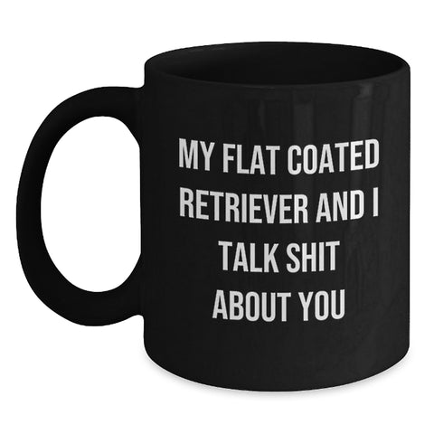 Image of Funny Flat Coated Retriever Dog Gifts for Men, Women, Friends, Coworkers - Black Coffee Mug, 'My Flat Coated Retriever And I Talk Shit About You', Birthday Unique Gifts from Family - Main