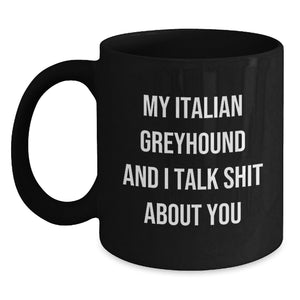 Italian Greyhound Dog Lover's Funny Gift, Black Coffee Mug, My Italian Greyhound And I Talk Shit About You, Gifts from Friends, Gifts for Italian Greyhound Dog Fans, Graduation Unique Gifts - Main