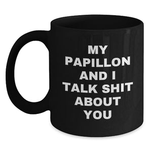 Papillon Dog Lover's Funny Black Coffee Mug, Gifts from Friends for Papillon Dog Graduation, 'My Papillon And I Talk Shit About You' Quote - Main