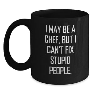 Chef Humor Black Coffee Mug, Funny Gifts from Friends for Birthday, 'I May Be A Chef, But I Can't Fix Stupid People.' for Chef, Men or Women - Main