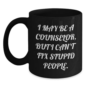Funny Counselor Gifts from Friends - I May Be A Counselor, But I Can't Fix Stupid People. Black Coffee Mug for Birthday - Main