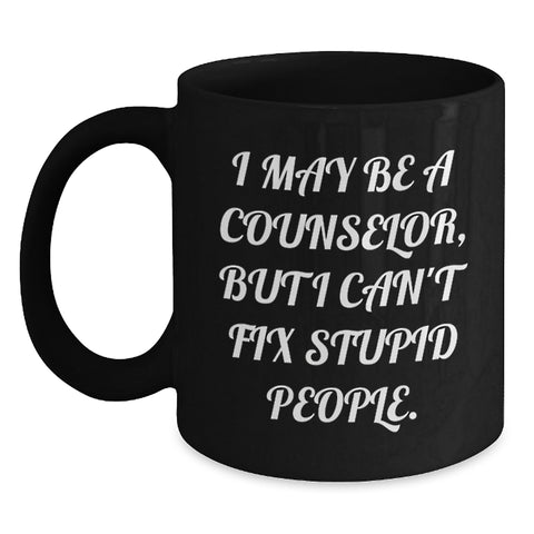Image of Funny Counselor Gifts from Friends - I May Be A Counselor, But I Can't Fix Stupid People. Black Coffee Mug for Birthday - Main