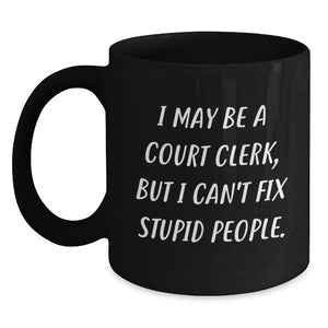 Funny Court Clerk Gifts from Friends for Graduation Unique Court Clerk Mug, I May Be A Court Clerk, But I Can't Fix Stupid People. - Main