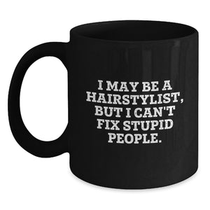 Funny Hairstylist Gifts from Friends for Graduation - Black Coffee Mug, 'I May Be A Hairstylist, But I Can't Fix Stupid People.' - Main