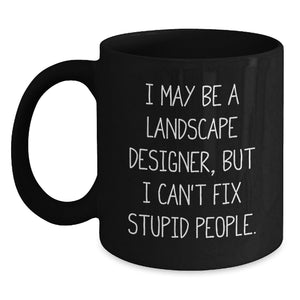 Funny Landscape Designer Gift for Men or Women, Black Coffee Mug, I May Be A Landscape Designer, But I Can't Fix Stupid People., Unique Graduation Gifts from Friends or Family - Main
