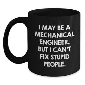 Funny Mechanical Engineer Gifts for Men - I May Be A Mechanical Engineer, But I Can't Fix Stupid People. Black Coffee Mug, Unique Christmas Memorable Presents from Friends - Main