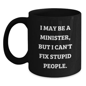 Funny Minister Gifts, I May Be A Minister, But I Can't Fix Stupid People. Black Coffee Mug for Graduation from Men to Minister Friends - Main