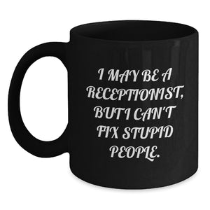 Funny Receptionist Gifts from Friends for Christmas Unique Black Coffee Mugs with 'I May Be A Receptionist, But I Can't Fix Stupid People.', 11oz or 15oz Ceramic Mugs - Main