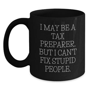 Tax Preparer Humor Black Coffee Mug, Funny Gift from Friends to Coworkers, I May Be A Tax Preparer, But I Can't Fix Stupid People., Birthday Unique Gifts for Men Women Family - Main