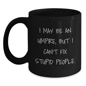 Umpire Humor Funny Gifts from Men to Umpire Friends and Family on Birthday - Black Coffee Mug, I May Be An Umpire, But I Can't Fix Stupid People. - Main