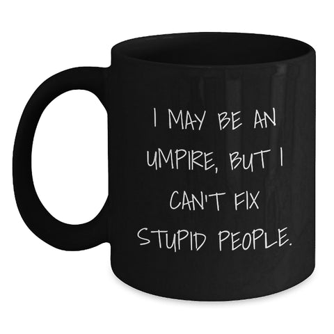 Image of Umpire Humor Funny Gifts from Men to Umpire Friends and Family on Birthday - Black Coffee Mug, I May Be An Umpire, But I Can't Fix Stupid People. - Main