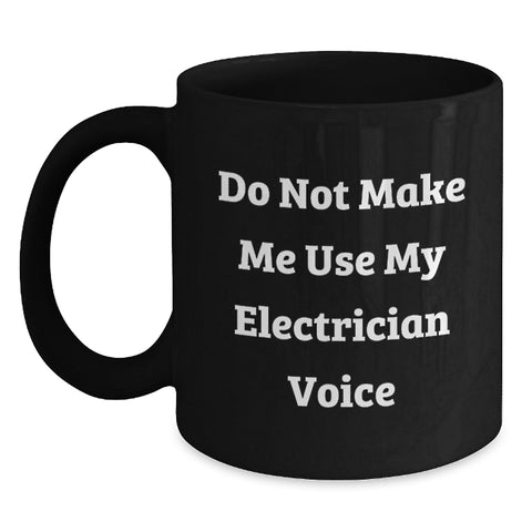 Image of Funny Electrician Gifts for Men, Unique Black Coffee Mug, 'Do Not Make Me Use My Electrician Voice', Perfect for Electrician Friends and Coworkers, Christmas Unique Gifts from Friends - Main