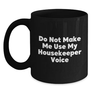 Funny Housekeeper Gifts for Women, Men, Friends, and Family - 'Do Not Make Me Use My Housekeeper Voice' Black Coffee Mug for Christmas Unique Gifts from Men to Women, Coworkers, Friends, and Family - Main