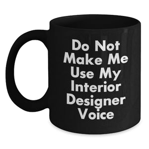 Funny Interior Designer Gifts from Friends for Graduation Unique Gifts - Black Coffee Mug with 'Do Not Make Me Use My Interior Designer Voice' Quote - Main