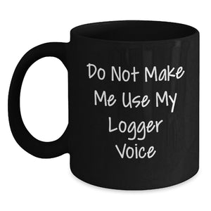 Funny Logger Gifts for Men - Do Not Make Me Use My Logger Voice Christmas Unique Mug, Black Coffee Mug, Logger Enthusiast - Main