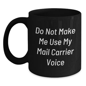 Funny Mail Carrier Gifts for Mail Carrier, Black Coffee Mug, Birthday, Do Not Make Me Use My Mail Carrier Voice - Main