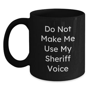 Sheriff Gifts from Friends, Unique Christmas Unique Gifts for Sheriff, Funny 'Do Not Make Me Use My Sheriff Voice' Black Coffee Mug - Main