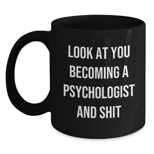 Funny Psychologist Mug Gifts from Men to Friends for Christmas - 'Look At You Becoming A Psychologist And Shit' Black Coffee Mug - Main