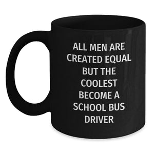 Funny School Bus Driver Gifts from Friends for Graduation, Black Coffee Mug, 'All Men Are Created Equal But The Coolest Become A School Bus Driver' - Main