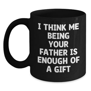 Funny Father Quotes Gifts from Men to Fathers on Graduation Day, Unique Black Coffee Mug for Dad's Special Occasion, 'I Think Me Being Your Father Is Enough Of A Gift' - Main