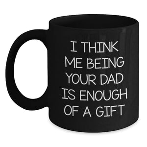 Funny Dad Gifts for Him, 'I Think Me Being Your Dad Is Enough Of A Gift' Black Coffee Mug for Birthday, Gifts from Men to Dad, 11oz or 15oz Ceramic Mug - Main