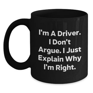 Funny Driver Quotes Black Coffee Mugs for Him or Her, Gifts from Friends, Coworkers, Family, or Men for Birthday, 'I'm A Driver. I Don't Argue. I Just Explain Why I'm Right.' - Main