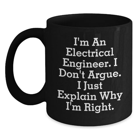 Image of Funny Electrical Engineer Gifts for Men, Christmas Unique Mugs for Electrical Engineer Friends, 'I'm An Electrical Engineer. I Don't Argue. I Just Explain Why I'm Right.' Black Coffee Mug - Main