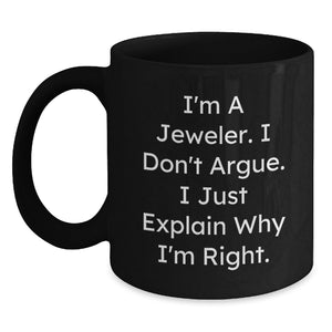 Funny Jeweler Gifts for Men from Friends and Family - Black Coffee Mug, I'm A Jeweler. I Don't Argue. I Just Explain Why I'm Right. - Main