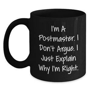 Funny Postmaster Gifts from Friends, Christmas Unique Gifts for Postmaster, Black Coffee Mug with Postmaster Quote - I'm a Postmaster, I Don't Argue, I Just Explain Why I'm Right. - Main