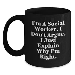 Funny Social Worker Gifts from Men to Friends and Colleagues - Christmas Unique Mugs for Social Worker - 'I'm A Social Worker I Don't Argue I Just Explain Why I'm Right' Black Coffee Mug - Main