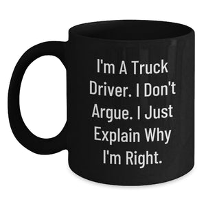 Funny Truck Driver Coffee Mug Gifts from Men to Friends, Unique Christmas Unique Gifts for Truck Driver, Black Coffee Mug, I'm A Truck Driver, I Don't Argue, I Just Explain Why I'm Right. - Main