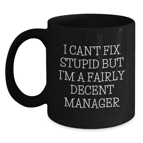 Image of Funny Manager Gifts for Christmas, 'I Can't Fix Stupid But I'm A Fairly Decent Manager' Black Coffee Mugs from Friends and Family - Main