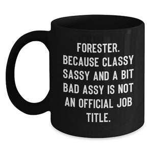 Funny Forester Gifts, Black Coffee Mug, Gifts from Friends for Forester's Birthday, 'Forester. Because Classy Sassy And A Bit Fearlessy Is Not An Official Job Title.' - Main