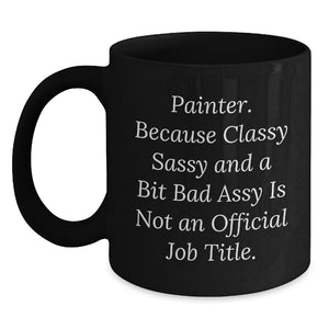 Funny Painter Gifts from Men - Unique Birthday Unique Gifts for Painter - 'Painter. Because Classy Sassy And A Bit Fearlessy Is Not An Official Job Title.' Black Coffee Mug - Main